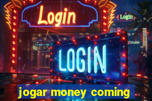 jogar money coming